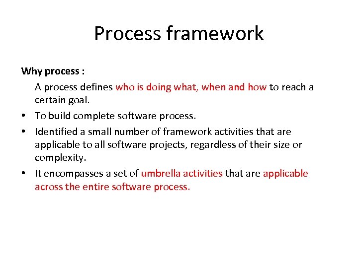Process framework Why process : A process defines who is doing what, when and