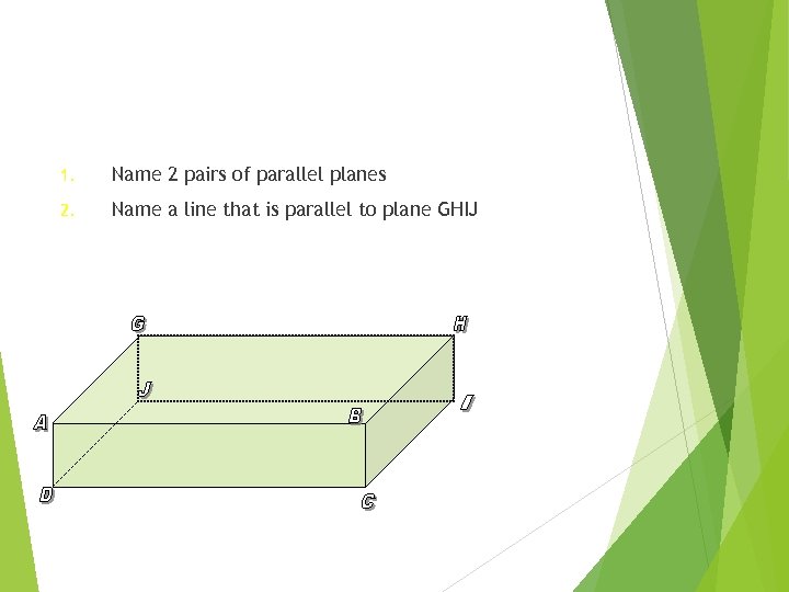 1. Name 2 pairs of parallel planes 2. Name a line that is parallel