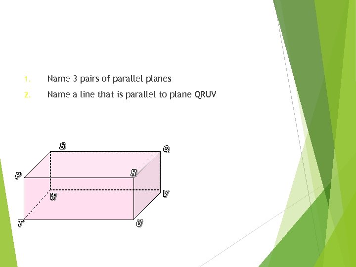 1. Name 3 pairs of parallel planes 2. Name a line that is parallel