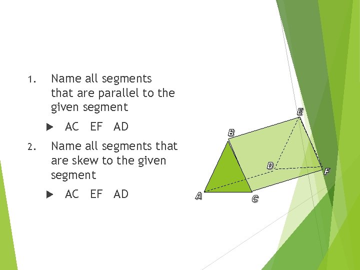 1. Name all segments that are parallel to the given segment 2. AC EF