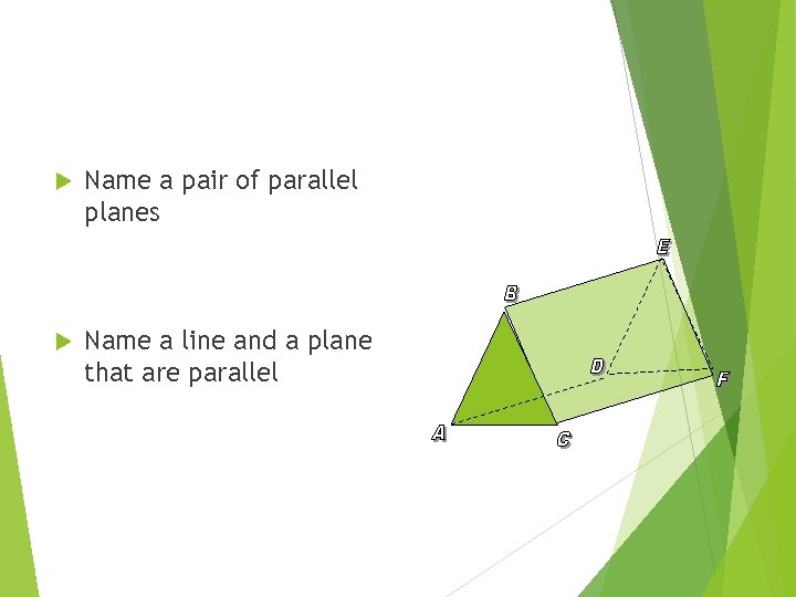  Name a pair of parallel planes Name a line and a plane that