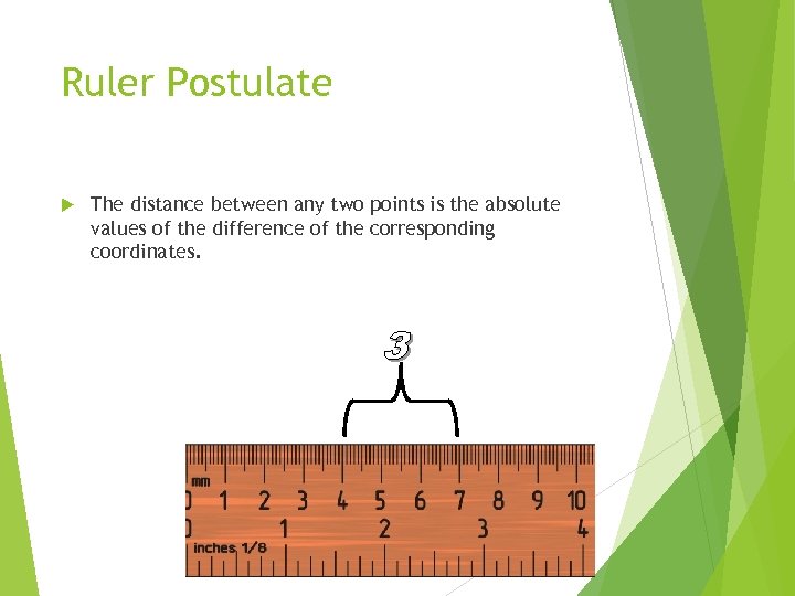 Ruler Postulate The distance between any two points is the absolute values of the
