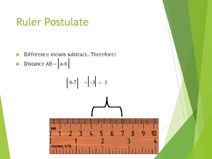 Ruler Postulate Difference means subtract. Therefore: Distance AB = a-b 4 -7 = -3
