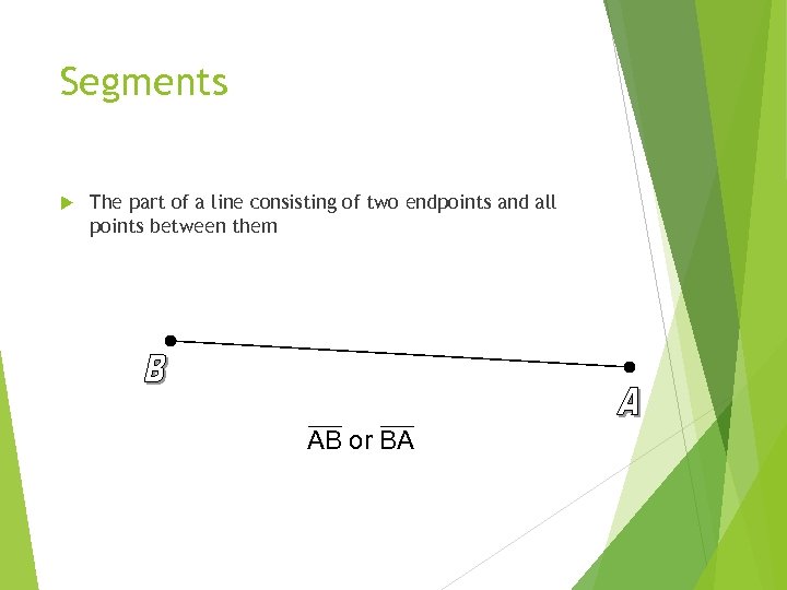 Segments The part of a line consisting of two endpoints and all points between