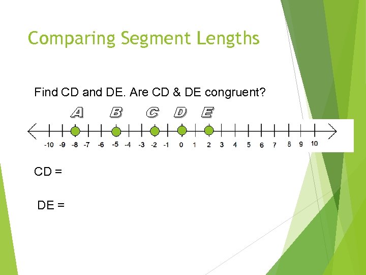 Comparing Segment Lengths Find CD and DE. Are CD & DE congruent? CD =