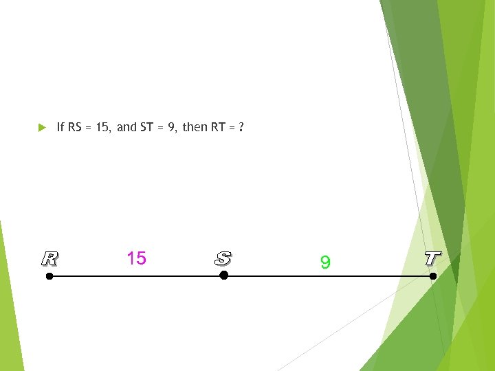  If RS = 15, and ST = 9, then RT = ? 15