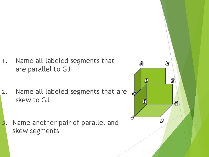 1. Name all labeled segments that are parallel to GJ 2. Name all labeled
