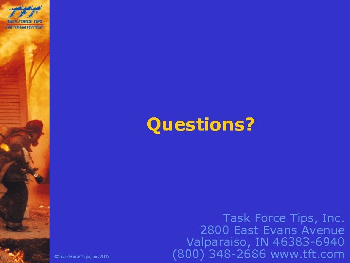 Questions? ©Task Force Tips, Inc 2005 Task Force Tips, Inc. 2800 East Evans Avenue