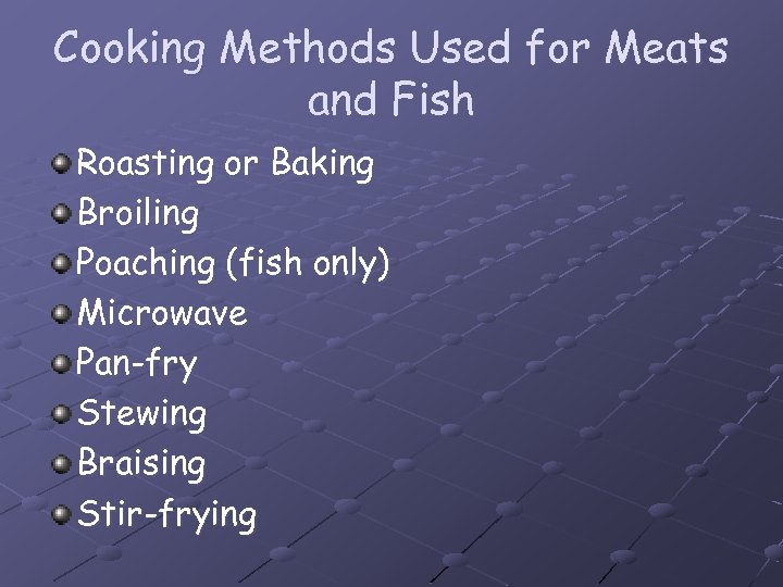 Cooking Methods Used for Meats and Fish Roasting or Baking Broiling Poaching (fish only)