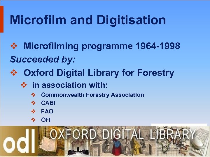 Microfilm and Digitisation v Microfilming programme 1964 -1998 Succeeded by: v Oxford Digital Library