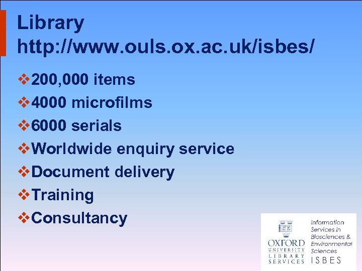 Library http: //www. ouls. ox. ac. uk/isbes/ v 200, 000 items v 4000 microfilms