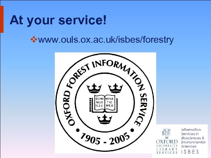 At your service! vwww. ouls. ox. ac. uk/isbes/forestry 