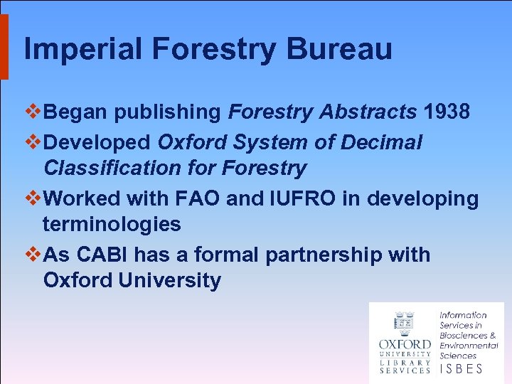 Imperial Forestry Bureau v. Began publishing Forestry Abstracts 1938 v. Developed Oxford System of