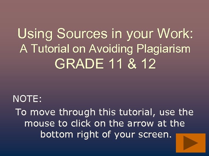Using Sources in your Work: A Tutorial on Avoiding Plagiarism GRADE 11 & 12