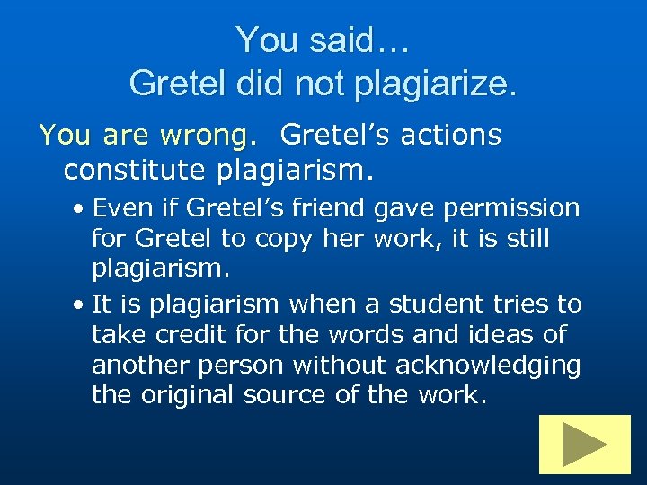 You said… Gretel did not plagiarize. You are wrong. Gretel’s actions constitute plagiarism. •