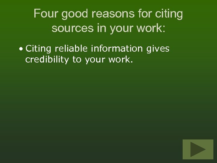 Four good reasons for citing sources in your work: • Citing reliable information gives
