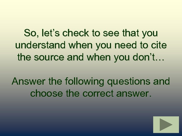 So, let’s check to see that you understand when you need to cite the