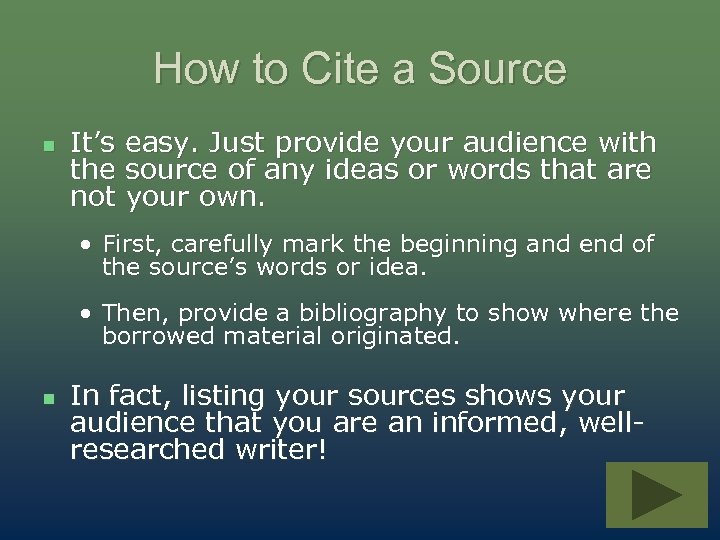 How to Cite a Source n It’s easy. Just provide your audience with the