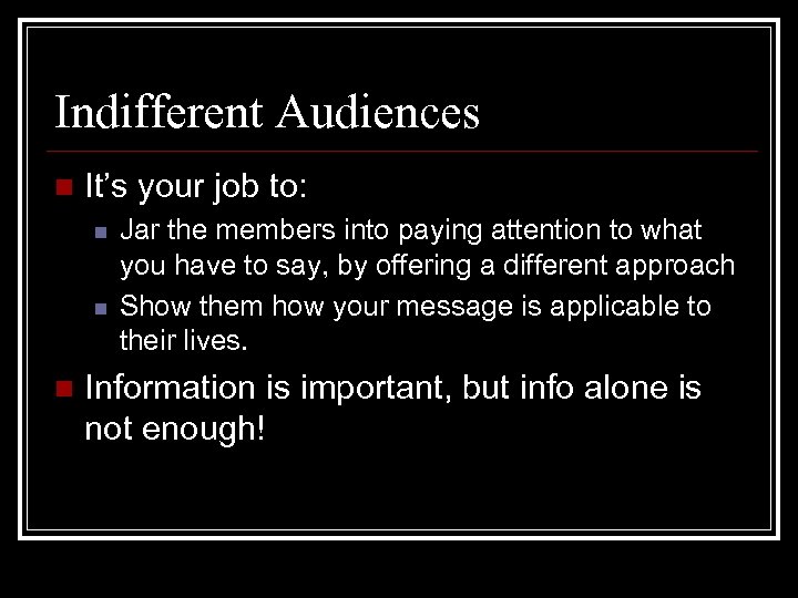 Indifferent Audiences n It’s your job to: n n n Jar the members into