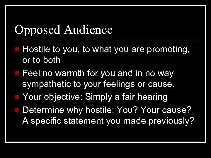 Opposed Audience Hostile to you, to what you are promoting, or to both n
