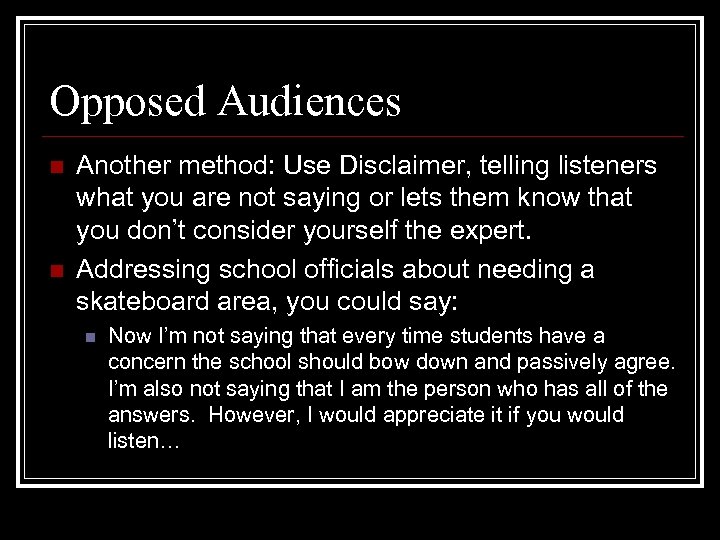 Opposed Audiences n n Another method: Use Disclaimer, telling listeners what you are not