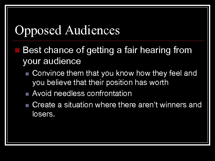 Opposed Audiences n Best chance of getting a fair hearing from your audience n