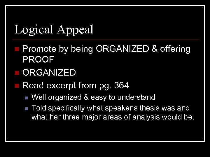 Logical Appeal Promote by being ORGANIZED & offering PROOF n ORGANIZED n Read excerpt