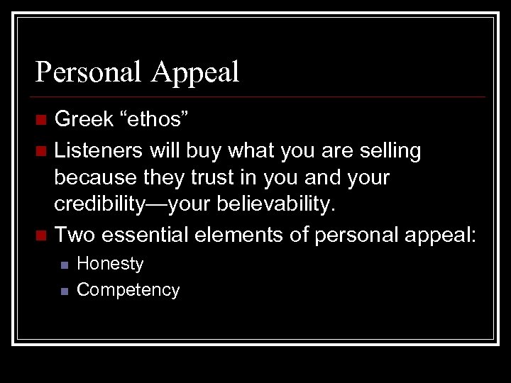 Personal Appeal Greek “ethos” n Listeners will buy what you are selling because they
