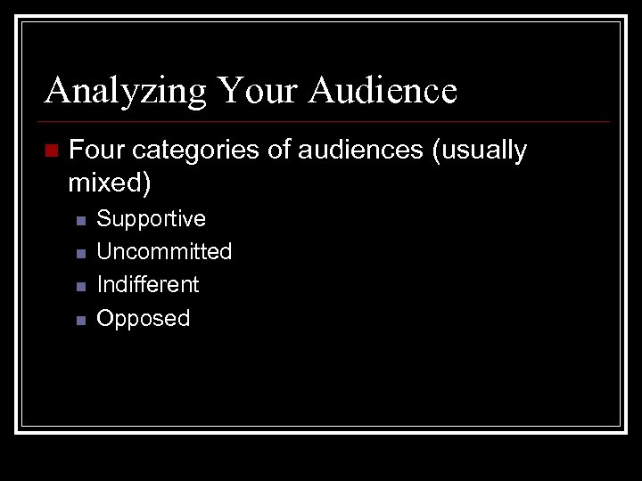 Analyzing Your Audience n Four categories of audiences (usually mixed) n n Supportive Uncommitted
