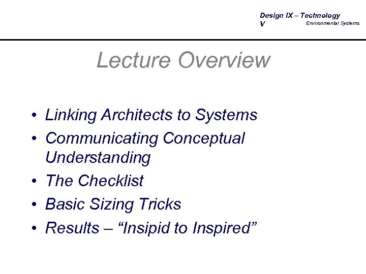 Design IX – Technology Environmental Systems V Lecture Overview • Linking Architects to Systems
