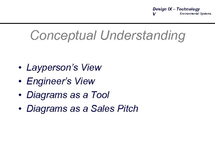 Design IX – Technology Environmental Systems V Conceptual Understanding • • Layperson’s View Engineer’s