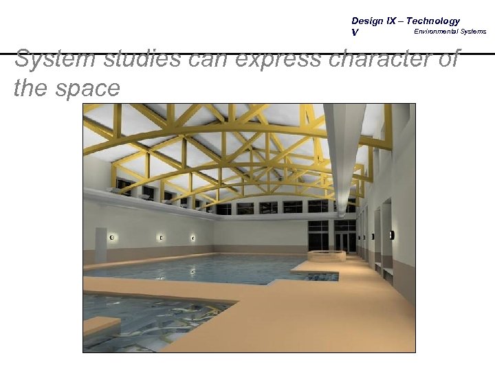 Design IX – Technology Environmental Systems V System studies can express character of the