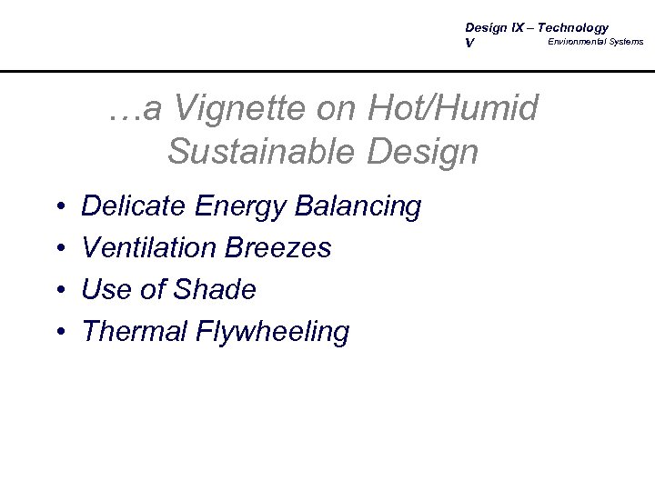 Design IX – Technology Environmental Systems V …a Vignette on Hot/Humid Sustainable Design •