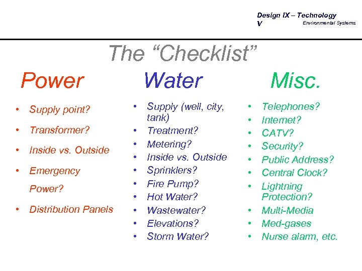 Design IX – Technology Environmental Systems V Power The “Checklist” Water Misc. • Supply