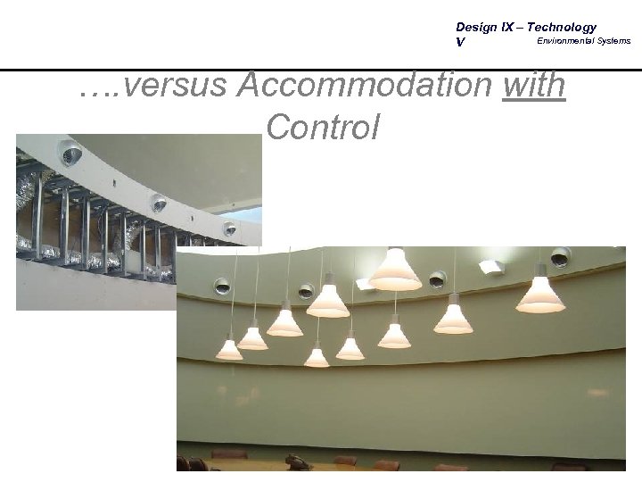 Design IX – Technology Environmental Systems V …. versus Accommodation with Control 