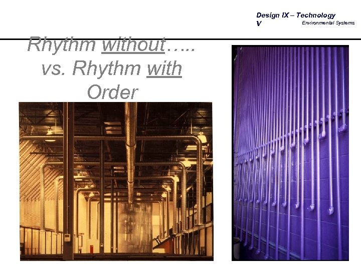 Design IX – Technology Environmental Systems V Rhythm without…. . vs. Rhythm with Order