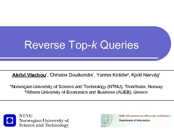 Reverse Top-k Queries Akrivi Vlachou*, Christos Doulkeridis*, Yannis Kotidis#, Kjetil Nørvåg* *Norwegian University of