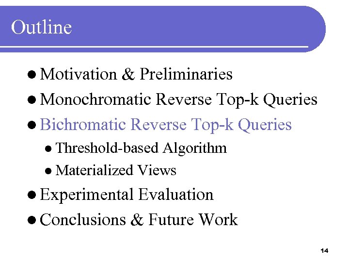 Outline l Motivation & Preliminaries l Monochromatic Reverse Top-k Queries l Bichromatic Reverse Top-k