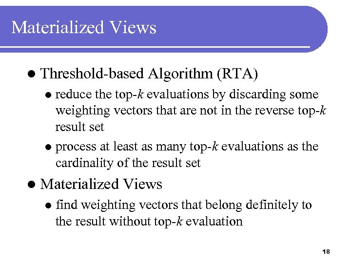 Materialized Views l Threshold-based Algorithm (RTA) reduce the top-k evaluations by discarding some weighting