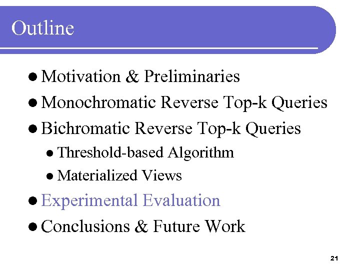 Outline l Motivation & Preliminaries l Monochromatic Reverse Top-k Queries l Bichromatic Reverse Top-k
