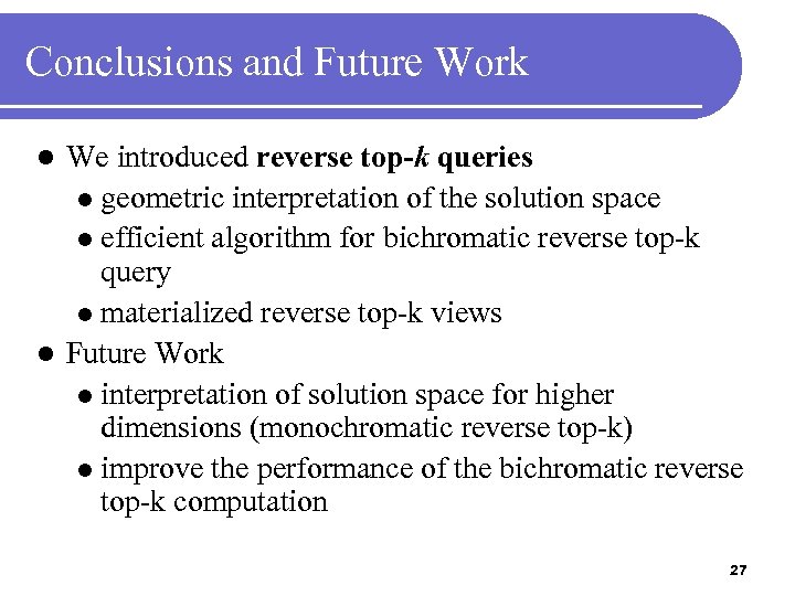 Conclusions and Future Work We introduced reverse top-k queries l geometric interpretation of the