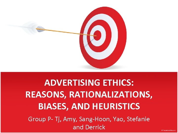 ADVERTISING ETHICS: REASONS, RATIONALIZATIONS, BIASES, AND HEURISTICS Group P- Tj, Amy, Sang-Hoon, Yao, Stefanie