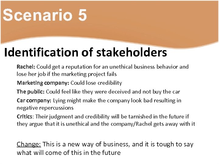 Scenario 5 Identification of stakeholders Rachel: Could get a reputation for an unethical business