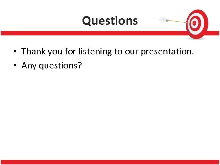 Questions • Thank you for listening to our presentation. • Any questions? 