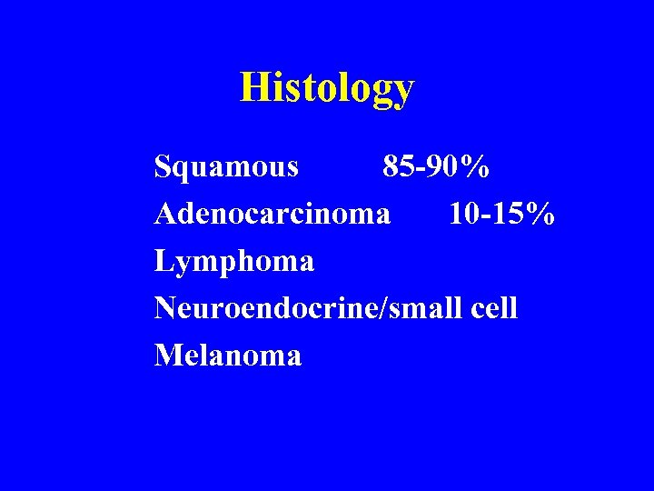 Histology Squamous 85 -90% Adenocarcinoma 10 -15% Lymphoma Neuroendocrine/small cell Melanoma 