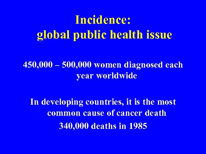 Incidence: global public health issue 450, 000 – 500, 000 women diagnosed each year