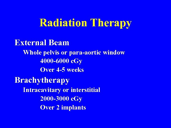 Radiation Therapy External Beam Whole pelvis or para-aortic window 4000 -6000 c. Gy Over