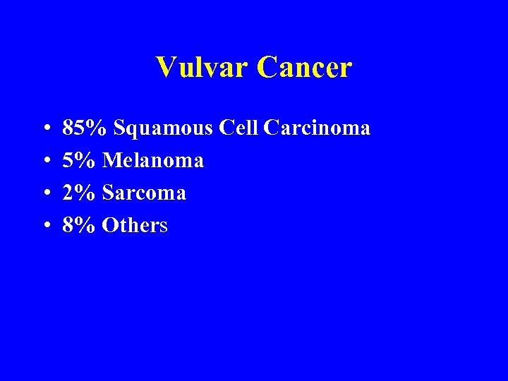Vulvar Cancer • • 85% Squamous Cell Carcinoma 5% Melanoma 2% Sarcoma 8% Others