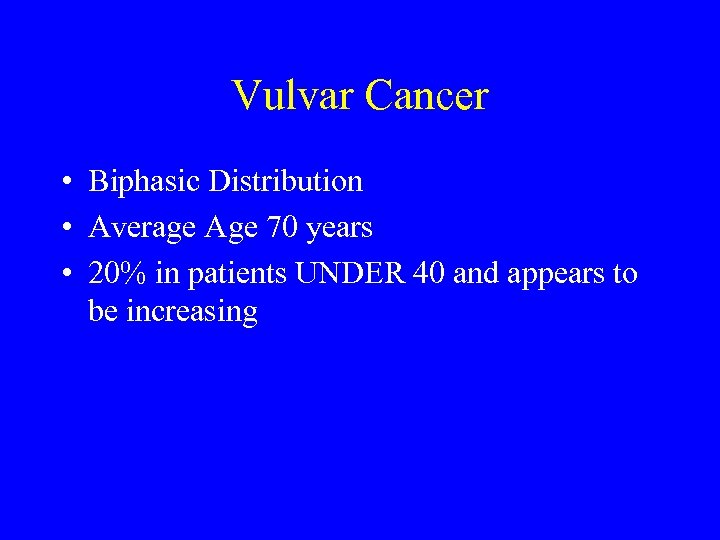 Vulvar Cancer • Biphasic Distribution • Average Age 70 years • 20% in patients