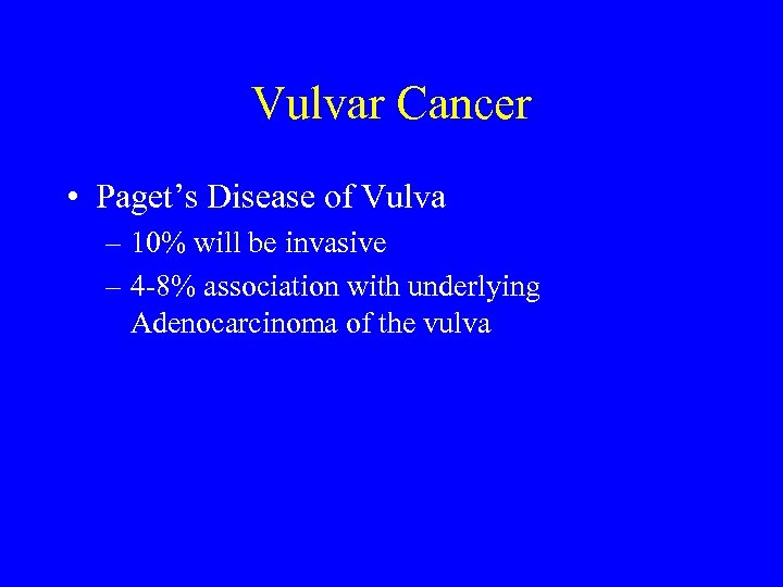 Vulvar Cancer • Paget’s Disease of Vulva – 10% will be invasive – 4